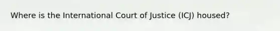 Where is the International Court of Justice (ICJ) housed?