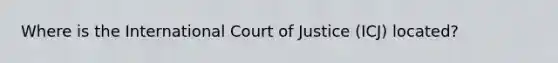 Where is the International Court of Justice (ICJ) located?