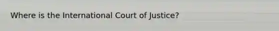 Where is the International Court of Justice?