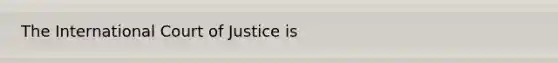 The International Court of Justice is