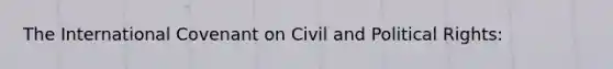 The International Covenant on Civil and Political Rights: