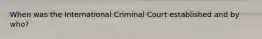 When was the International Criminal Court established and by who?