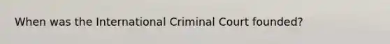 When was the International Criminal Court founded?