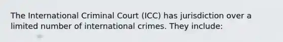 The International Criminal Court (ICC) has jurisdiction over a limited number of international crimes. They include: