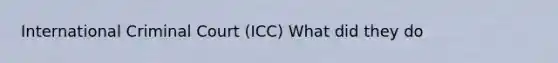 International Criminal Court (ICC) What did they do