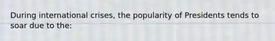 During international crises, the popularity of Presidents tends to soar due to the: