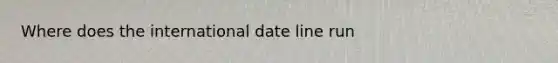 Where does the international date line run