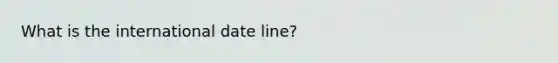 What is the international date line?