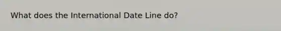 What does the International Date Line do?