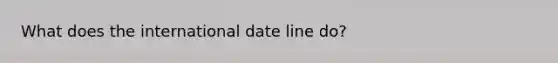 What does the international date line do?