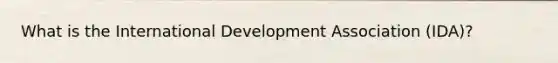 What is the International Development Association (IDA)?