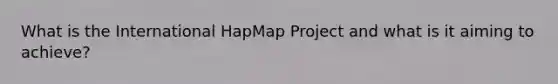 What is the International HapMap Project and what is it aiming to achieve?