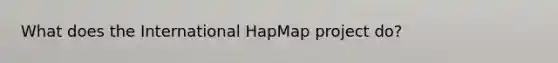 What does the International HapMap project do?