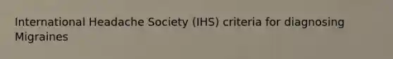 International Headache Society (IHS) criteria for diagnosing Migraines