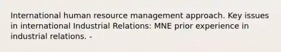 International human resource management approach. Key issues in international Industrial Relations: MNE prior experience in industrial relations. -