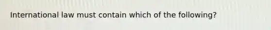 International law must contain which of the following?