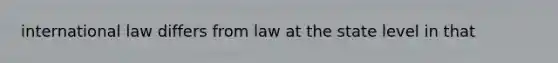 international law differs from law at the state level in that