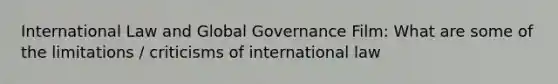 International Law and Global Governance Film: What are some of the limitations / criticisms of international law