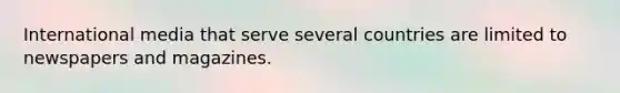 International media that serve several countries are limited to newspapers and magazines.