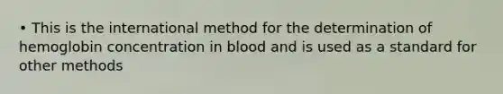 • This is the international method for the determination of hemoglobin concentration in blood and is used as a standard for other methods