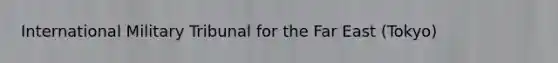 International Military Tribunal for the Far East (Tokyo)