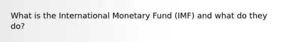 What is the International Monetary Fund (IMF) and what do they do?