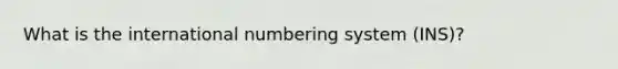 What is the international numbering system (INS)?