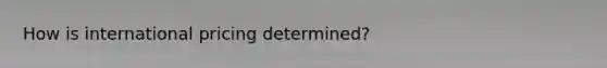 How is international pricing determined?