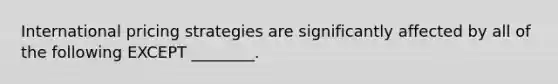 International pricing strategies are significantly affected by all of the following EXCEPT ________.