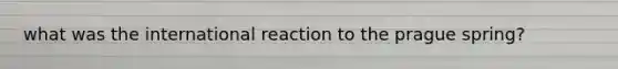 what was the international reaction to the prague spring?