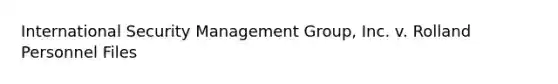 Inter<a href='https://www.questionai.com/knowledge/k14ej21VHe-national-security' class='anchor-knowledge'>national security</a> Management Group, Inc. v. Rolland Personnel Files