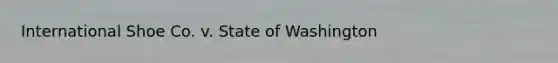 International Shoe Co. v. State of Washington