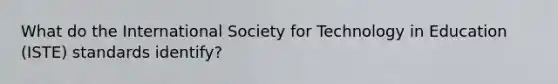 What do the International Society for Technology in Education (ISTE) standards identify?