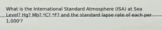 What is the International Standard Atmosphere (ISA) at Sea Level? Hg? Mb? *C? *F? and the standard lapse rate of each per 1,000'?