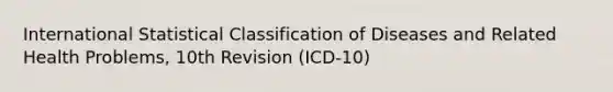 International Statistical Classification of Diseases and Related Health Problems, 10th Revision (ICD-10)