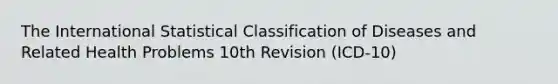 The International Statistical Classification of Diseases and Related Health Problems 10th Revision (ICD-10)