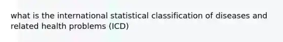 what is the international statistical classification of diseases and related health problems (ICD)