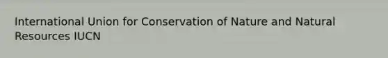 International Union for Conservation of Nature and <a href='https://www.questionai.com/knowledge/k6l1d2KrZr-natural-resources' class='anchor-knowledge'>natural resources</a> IUCN