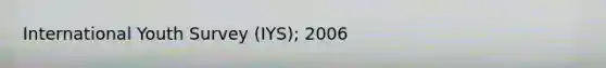 International Youth Survey (IYS); 2006