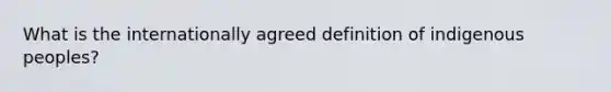 What is the internationally agreed definition of indigenous peoples?