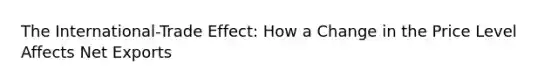 The International-Trade Effect: How a Change in the Price Level Affects Net Exports