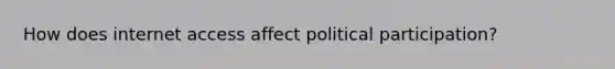 How does internet access affect political participation?