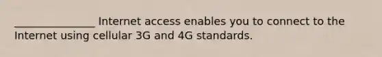 _______________ Internet access enables you to connect to the Internet using cellular 3G and 4G standards.