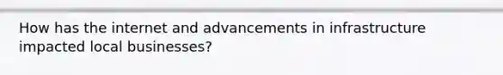 How has the internet and advancements in infrastructure impacted local businesses?