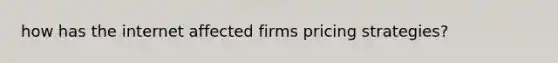 how has the internet affected firms pricing strategies?