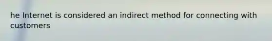 he Internet is considered an indirect method for connecting with customers