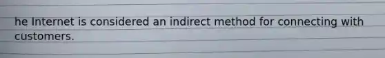 he Internet is considered an indirect method for connecting with customers.