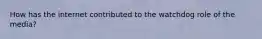 How has the internet contributed to the watchdog role of the media?
