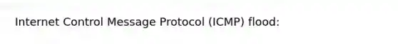 Internet Control Message Protocol (ICMP) flood: