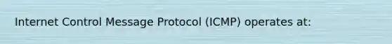 Internet Control Message Protocol (ICMP) operates at: